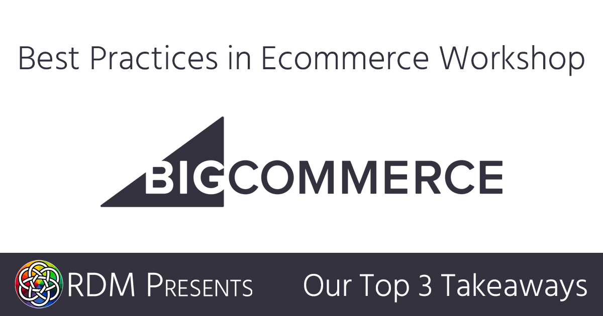 BigCommerce Best Practices - Top 3 Takeaways - Event Recap
